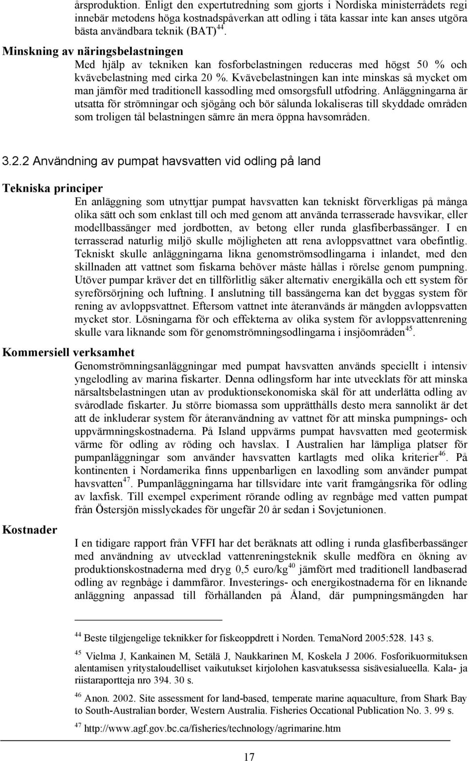 Minskning av näringsbelastningen Med hjälp av tekniken kan fosforbelastningen reduceras med högst 50 % och kvävebelastning med cirka 20 %.