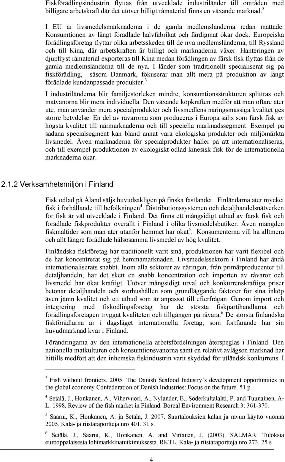 Europeiska förädlingsföretag flyttar olika arbetsskeden till de nya medlemsländerna, till Ryssland och till Kina, där arbetskraften är billigt och marknaderna växer.