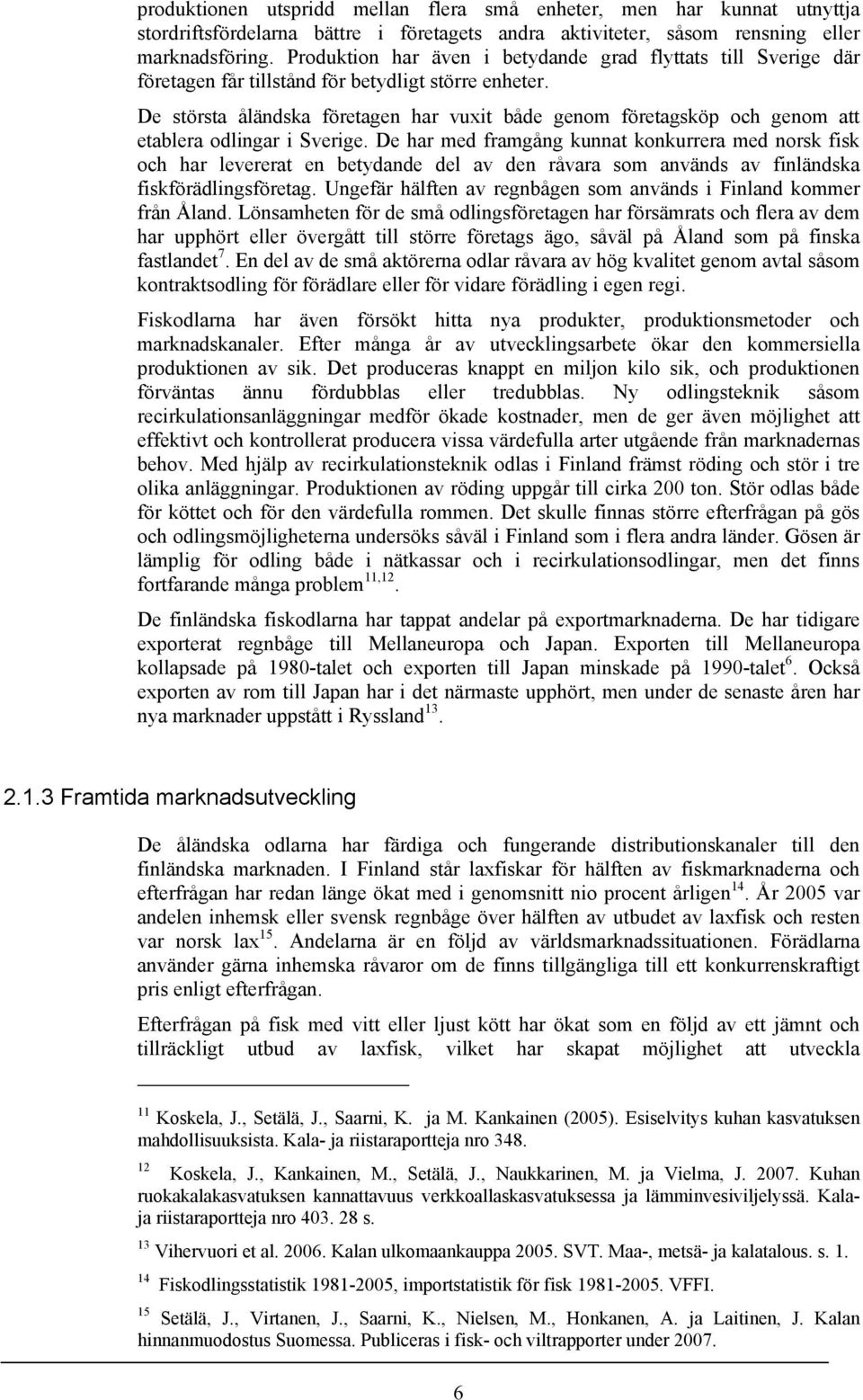 De största åländska företagen har vuxit både genom företagsköp och genom att etablera odlingar i Sverige.