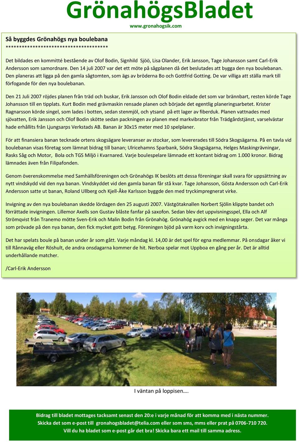 Den planeras att ligga på den gamla sågtomten, som ägs av bröderna Bo och Gottfrid Gotting. De var villiga att ställa mark till förfogande för den nya boulebanan.