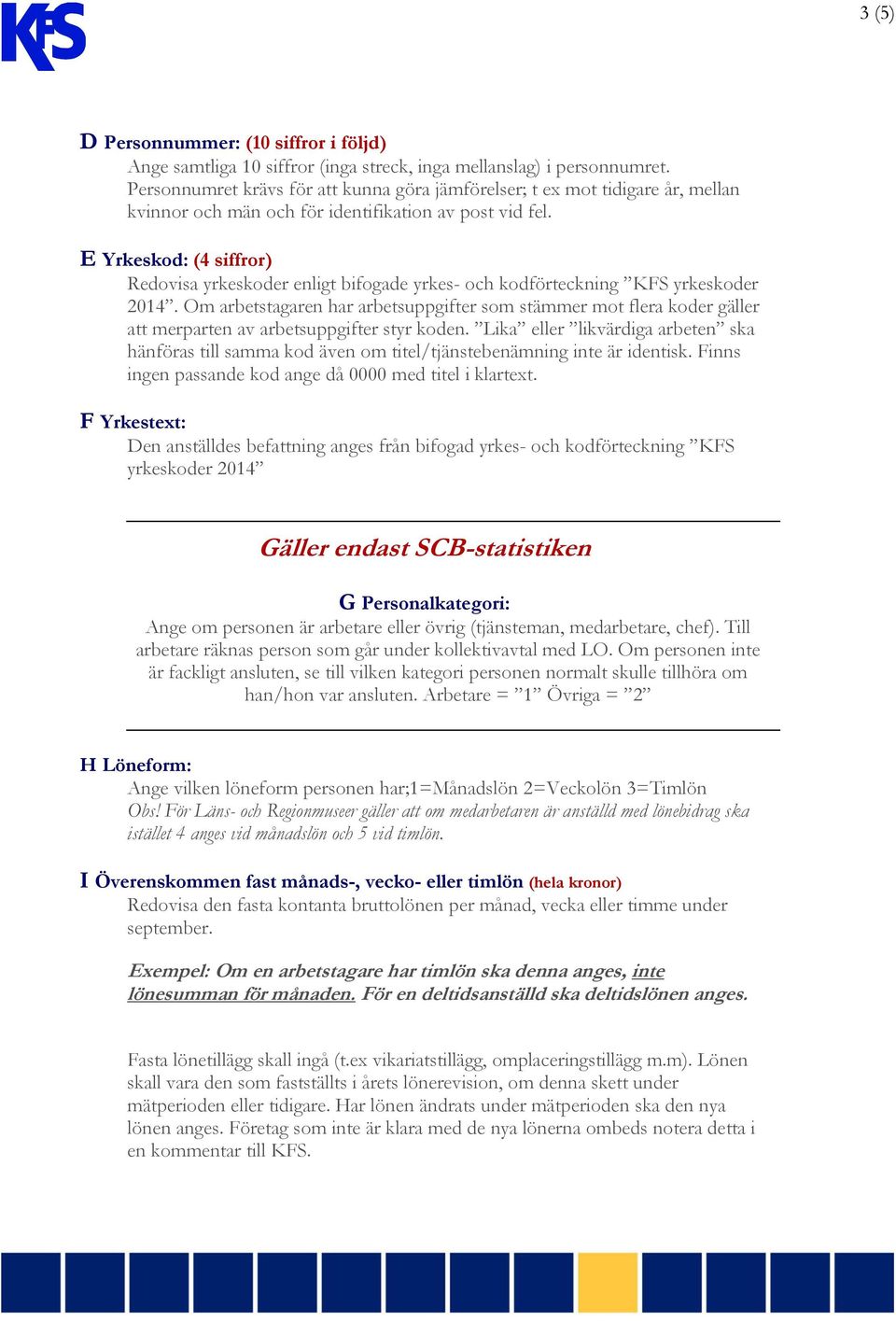 E Yrkeskod: (4 siffror) Redovisa yrkeskoder enligt bifogade yrkes- och kodförteckning KFS yrkeskoder 2014.