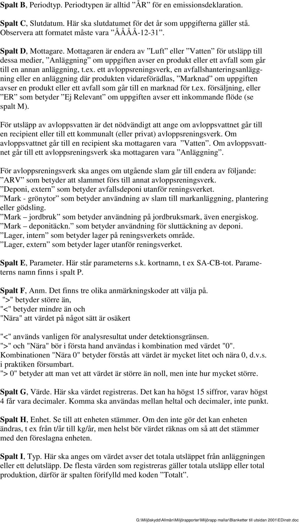 ett avloppsreningsverk, en avfallshanteringsanläggning eller en anläggning där produkten vidareförädlas, Marknad om uppgiften avser en produkt eller ett avfall som går till en marknad för t.ex.