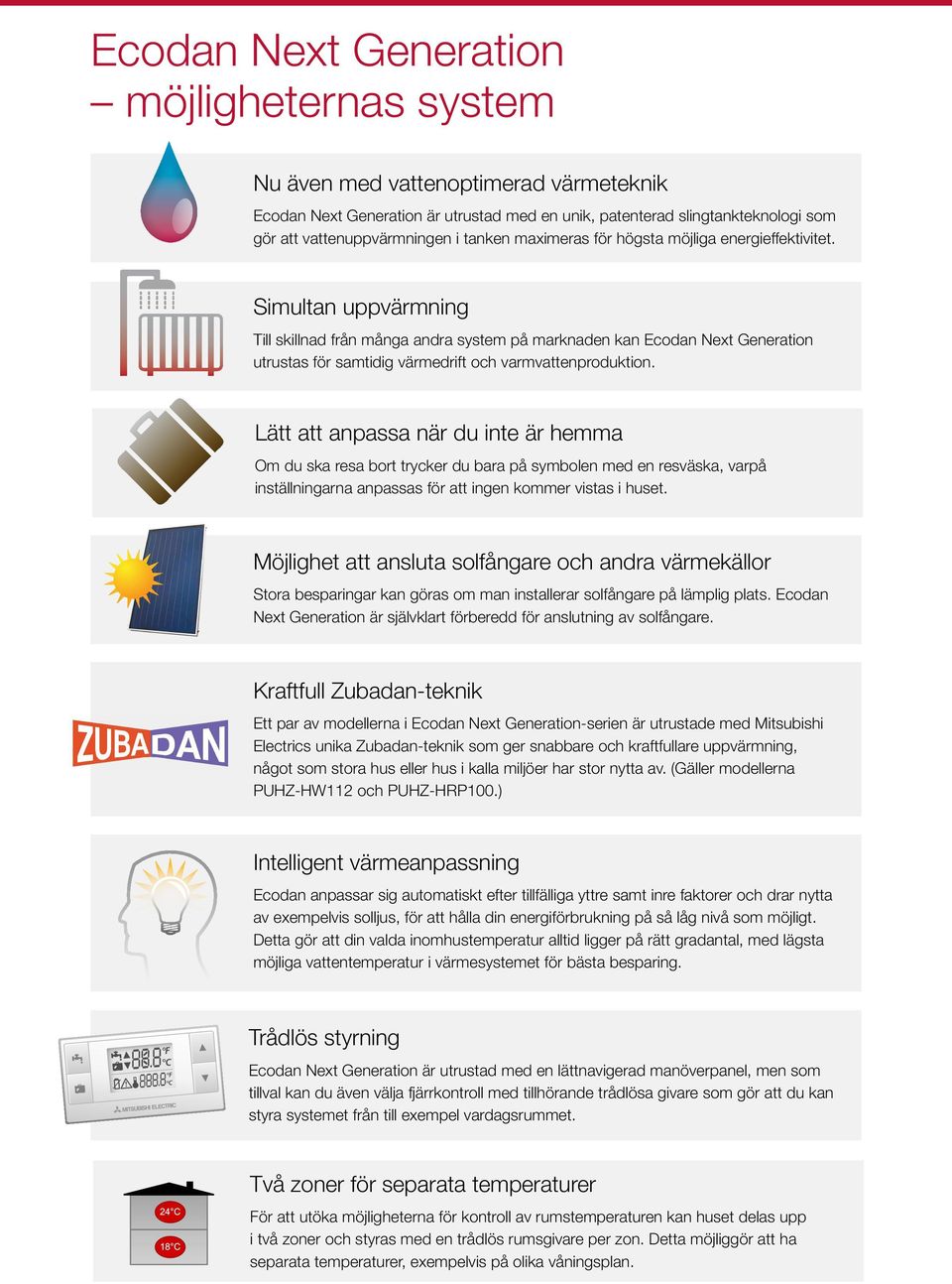 Simultan uppvärmning Till skillnad från många andra system på marknaden kan Ecodan Next Generation utrustas för samtidig värmedrift och varmvattenproduktion.