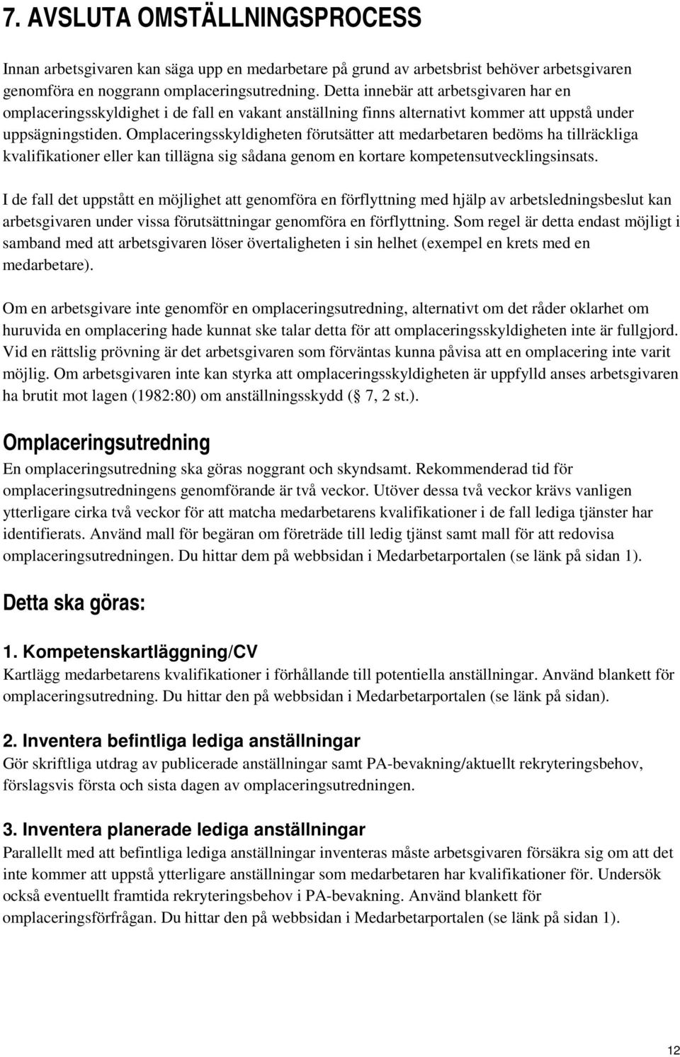 Omplaceringsskyldigheten förutsätter att medarbetaren bedöms ha tillräckliga kvalifikationer eller kan tillägna sig sådana genom en kortare kompetensutvecklingsinsats.