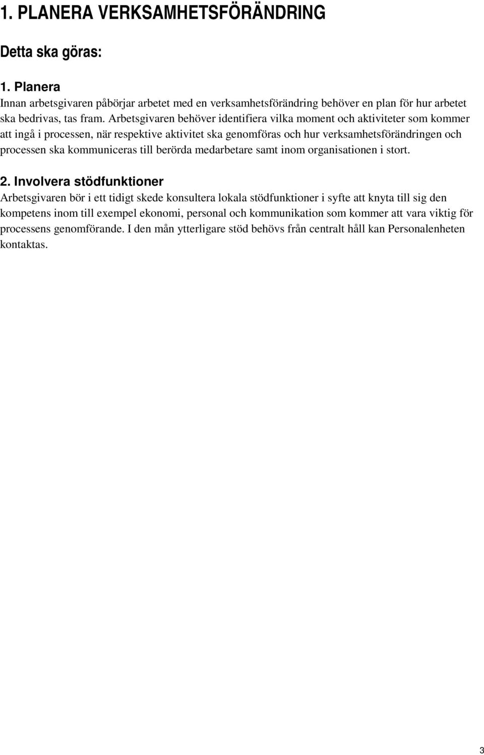 kommuniceras till berörda medarbetare samt inom organisationen i stort. 2.