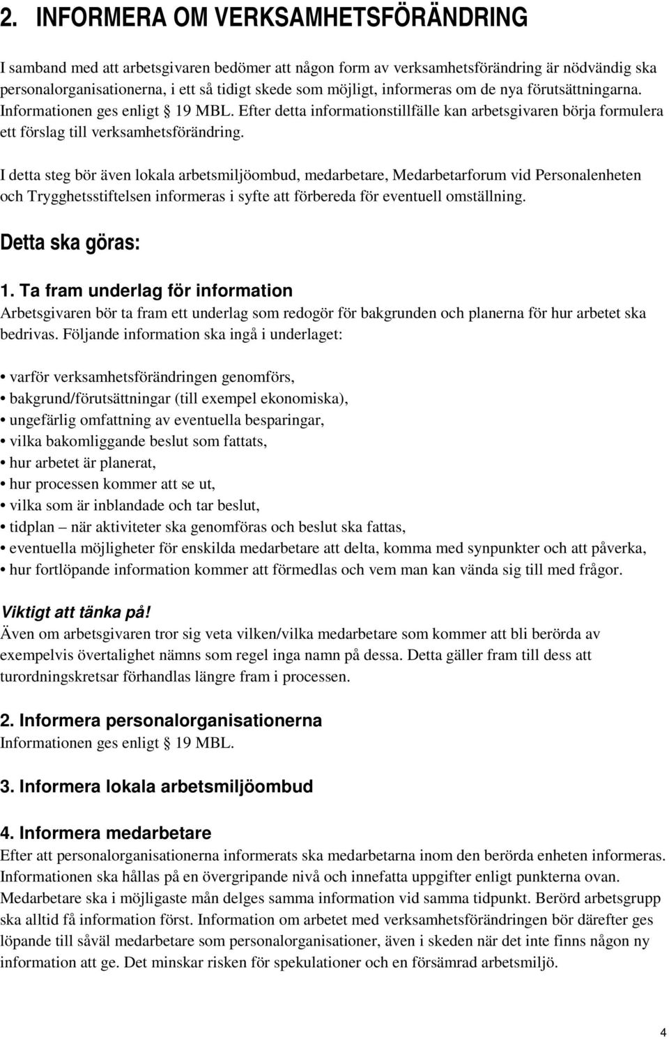 I detta steg bör även lokala arbetsmiljöombud, medarbetare, Medarbetarforum vid Personalenheten och Trygghetsstiftelsen informeras i syfte att förbereda för eventuell omställning. 1.