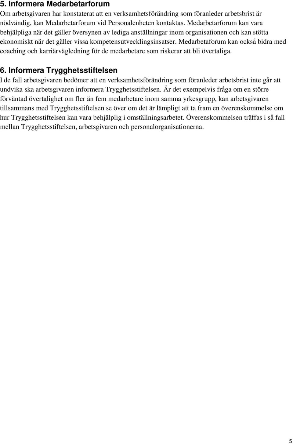 Medarbetaforum kan också bidra med coaching och karriärvägledning för de medarbetare som riskerar att bli övertaliga. 6.