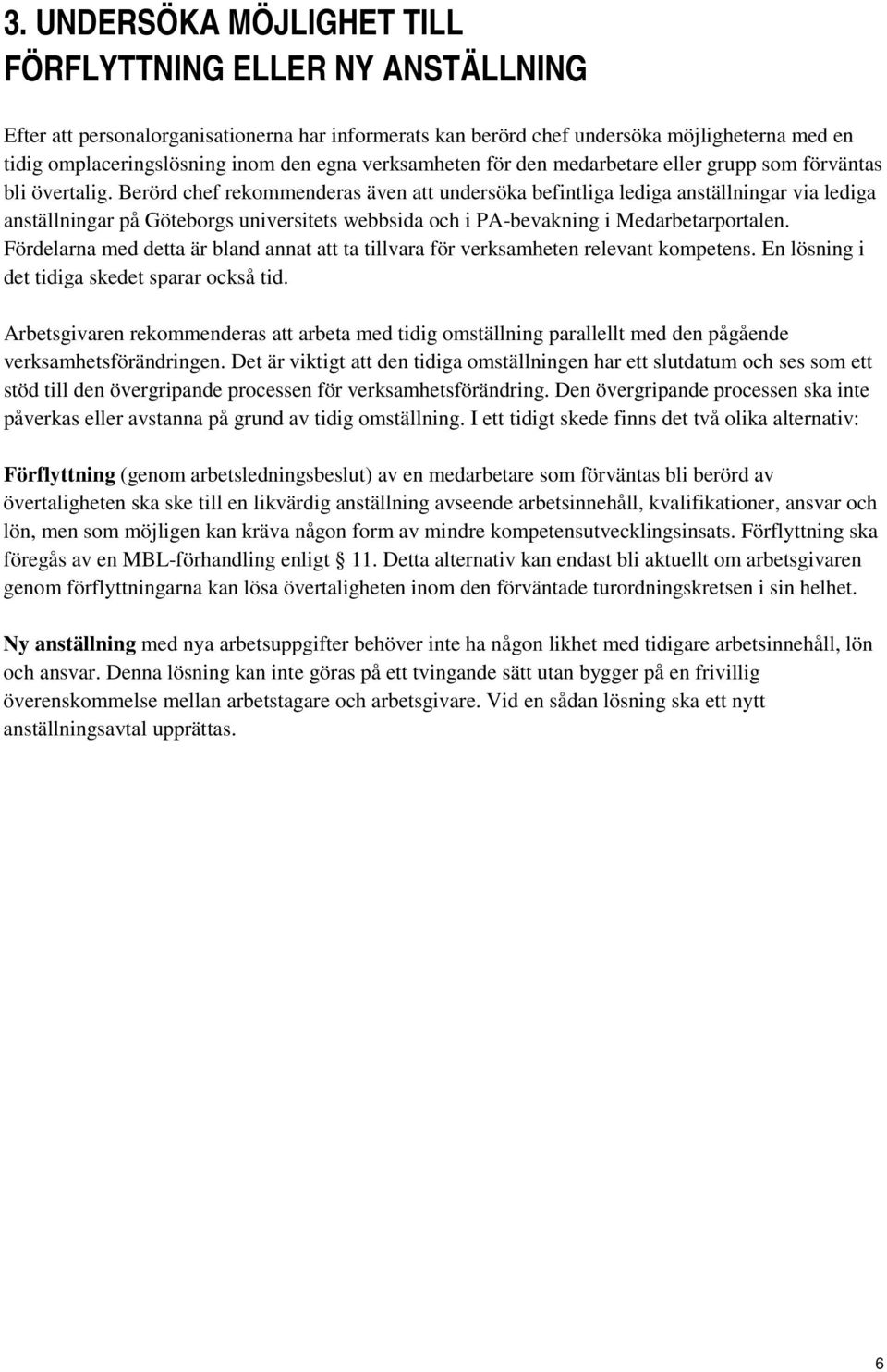 Berörd chef rekommenderas även att undersöka befintliga lediga anställningar via lediga anställningar på Göteborgs universitets webbsida och i PA-bevakning i Medarbetarportalen.