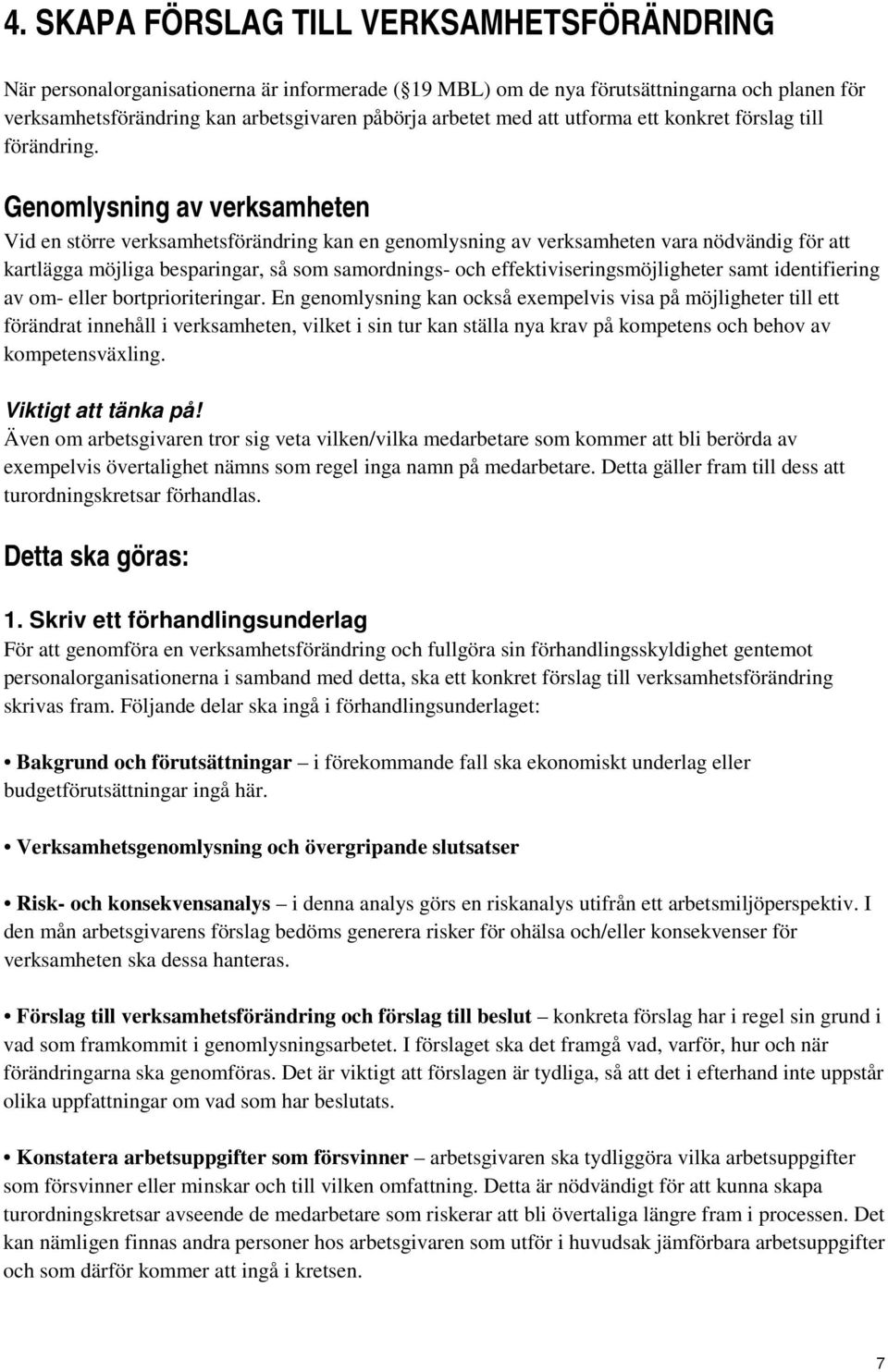 Genomlysning av verksamheten Vid en större verksamhetsförändring kan en genomlysning av verksamheten vara nödvändig för att kartlägga möjliga besparingar, så som samordnings- och