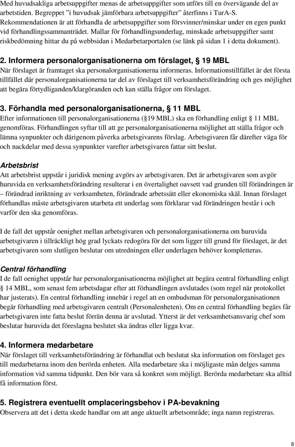 Mallar för förhandlingsunderlag, minskade arbetsuppgifter samt riskbedömning hittar du på webbsidan i Medarbetarportalen (se länk på sidan 1 i detta dokument). 2.