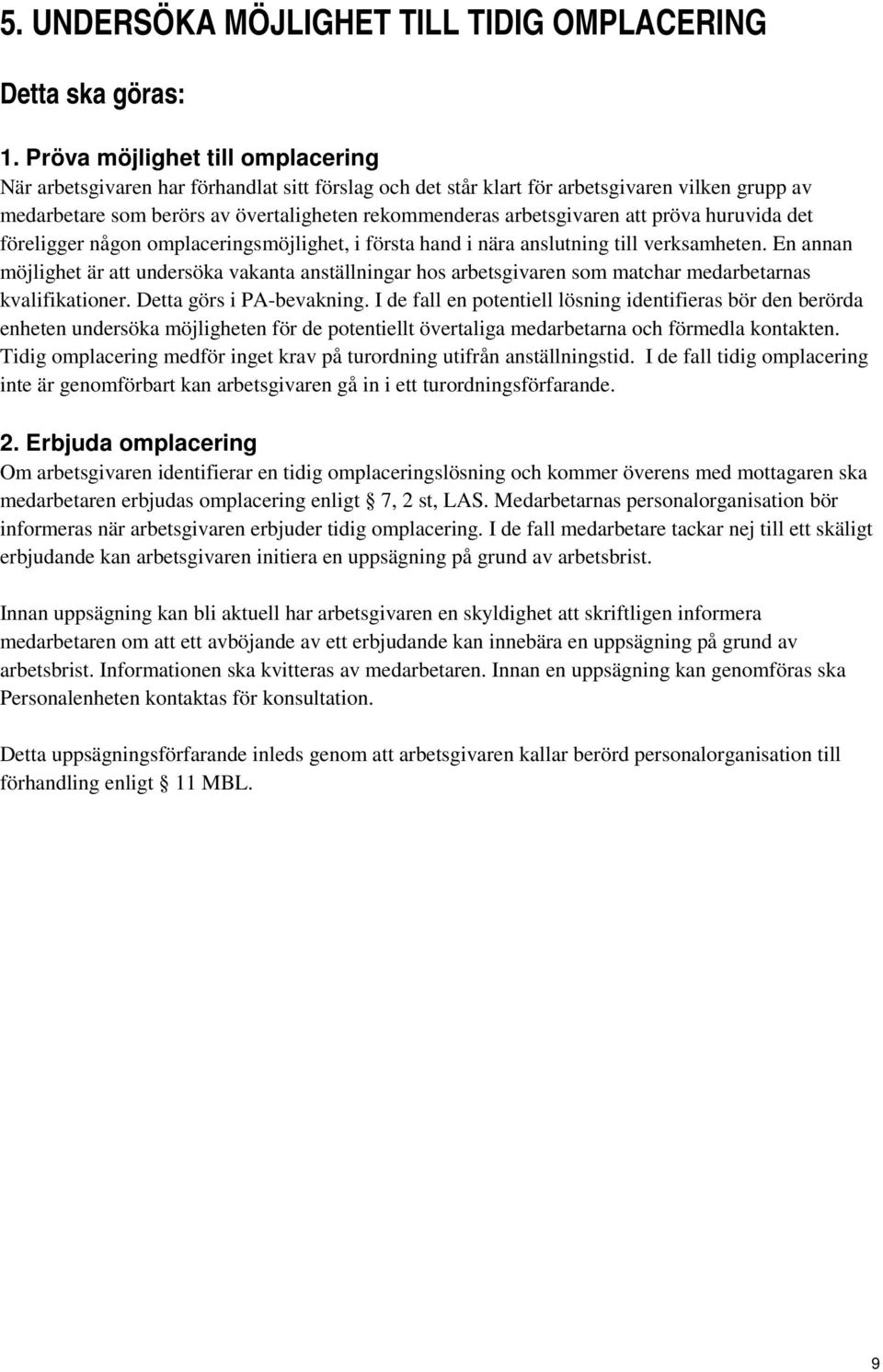 arbetsgivaren att pröva huruvida det föreligger någon omplaceringsmöjlighet, i första hand i nära anslutning till verksamheten.