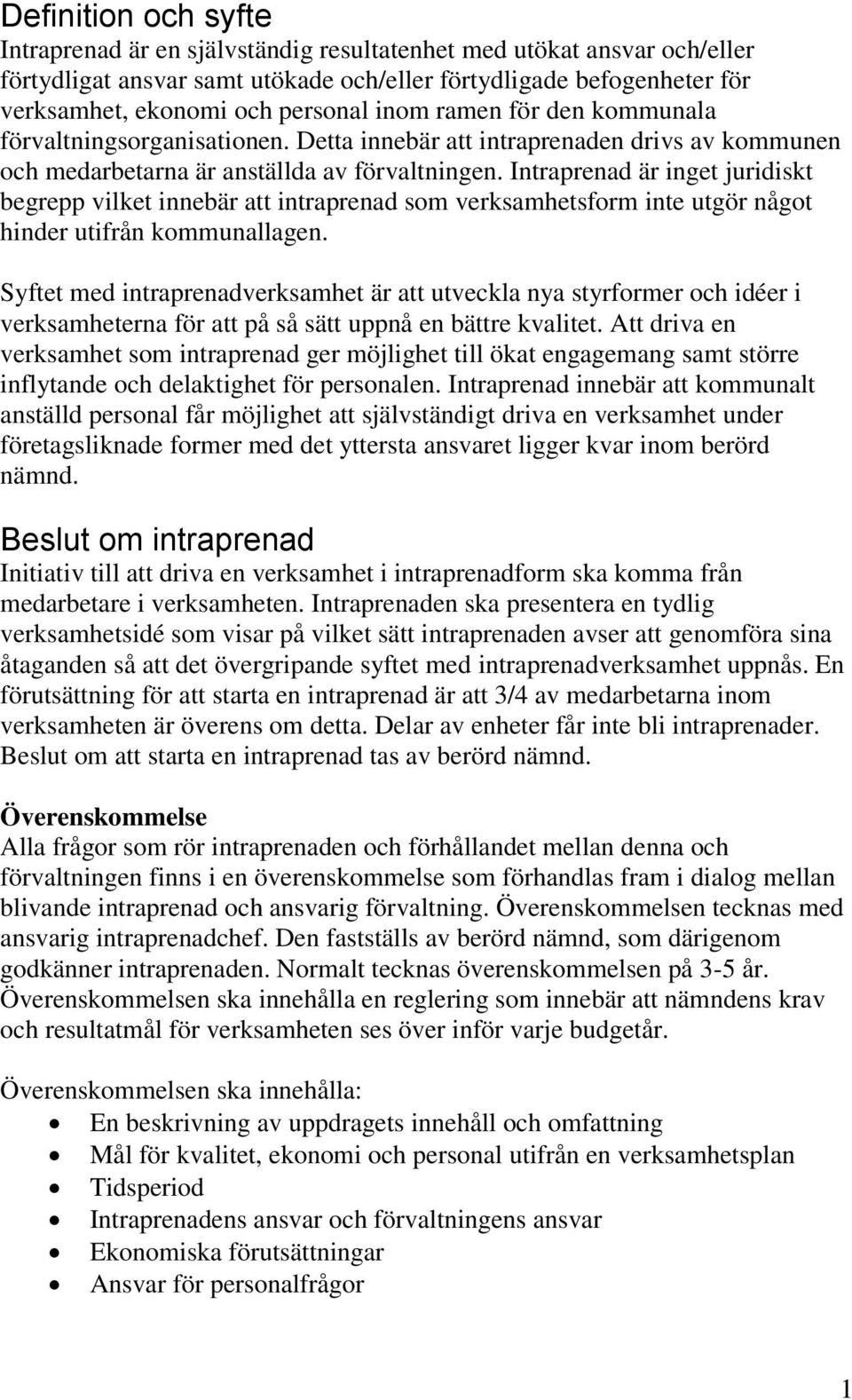 Intraprenad är inget juridiskt begrepp vilket innebär att intraprenad som verksamhetsform inte utgör något hinder utifrån kommunallagen.