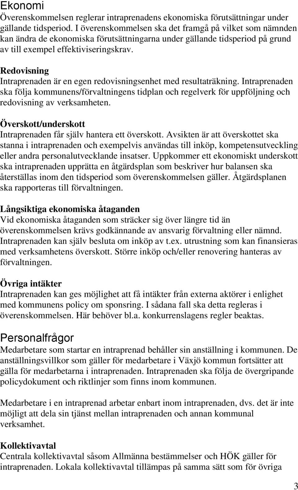 Redovisning Intraprenaden är en egen redovisningsenhet med resultaträkning. Intraprenaden ska följa kommunens/förvaltningens tidplan och regelverk för uppföljning och redovisning av verksamheten.