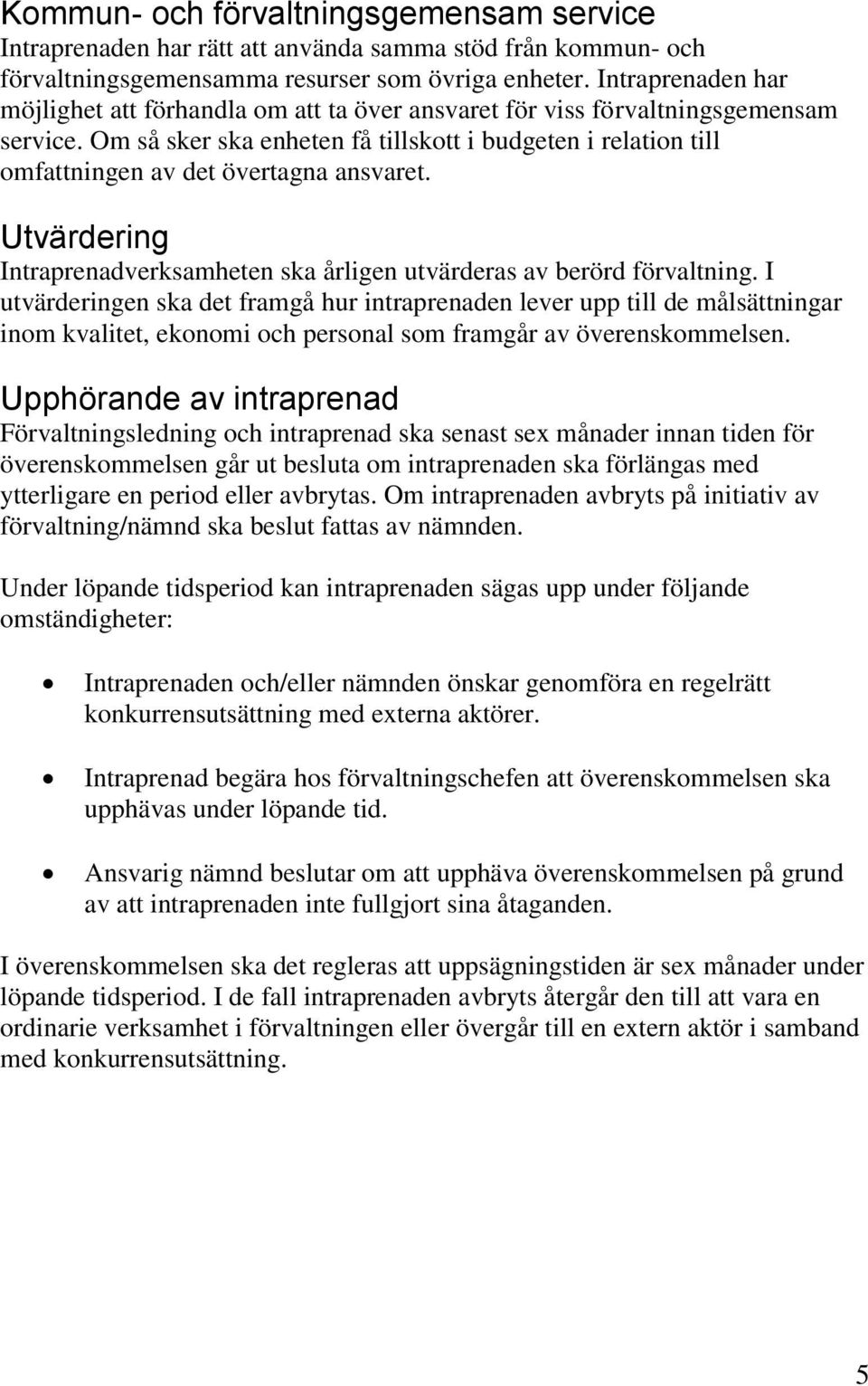 Om så sker ska enheten få tillskott i budgeten i relation till omfattningen av det övertagna ansvaret. Utvärdering Intraprenadverksamheten ska årligen utvärderas av berörd förvaltning.