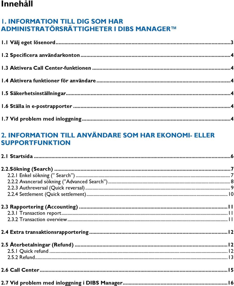 ..7 2.2.1 Enkel sökning ( Search )... 7 2.2.2 Avancerad sökning ( Advanced Search )... 8 2.2.3 Authreversal (Quick reversal)... 9 2.2.4 Settlement (Quick settlement)...10 2.