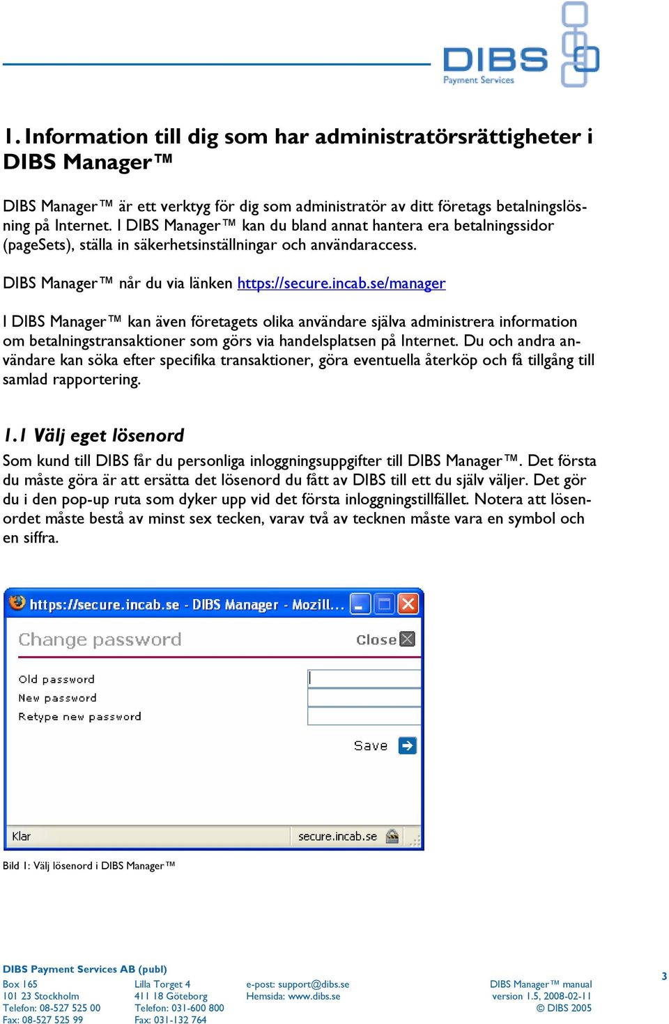 se/manager I DIBS Manager kan även företagets olika användare själva administrera information om betalningstransaktioner som görs via handelsplatsen på Internet.
