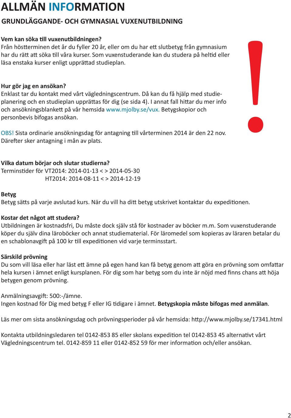 Som vuxenstuderande kan du studera på heltid eller läsa enstaka kurser enligt upprättad studieplan. Hur gör jag en ansökan? Enklast tar du kontakt med vårt vägledningscentrum.