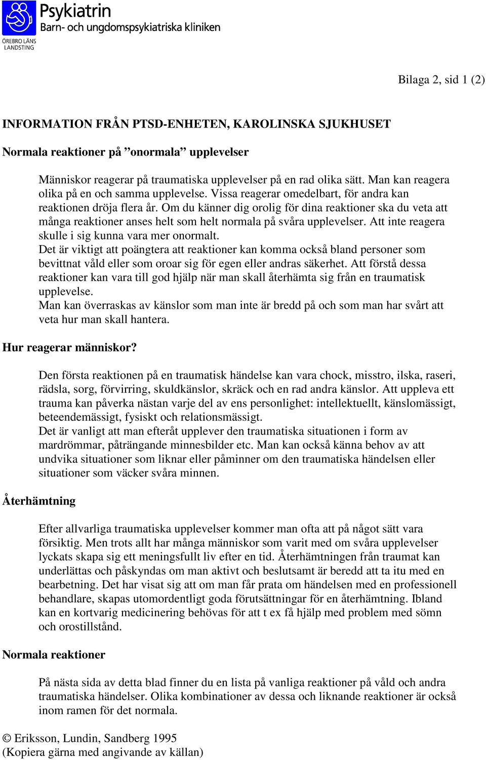 Om du känner dig orolig för dina reaktioner ska du veta att många reaktioner anses helt som helt normala på svåra upplevelser. Att inte reagera skulle i sig kunna vara mer onormalt.