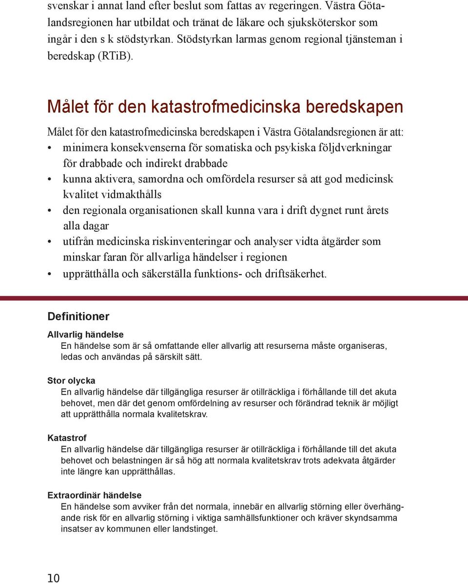Målet för den katastrofmedicinska beredskapen Målet för den katastrofmedicinska beredskapen i Västra Götalandsregionen är att: minimera konsekvenserna för somatiska och psykiska följdverkningar för