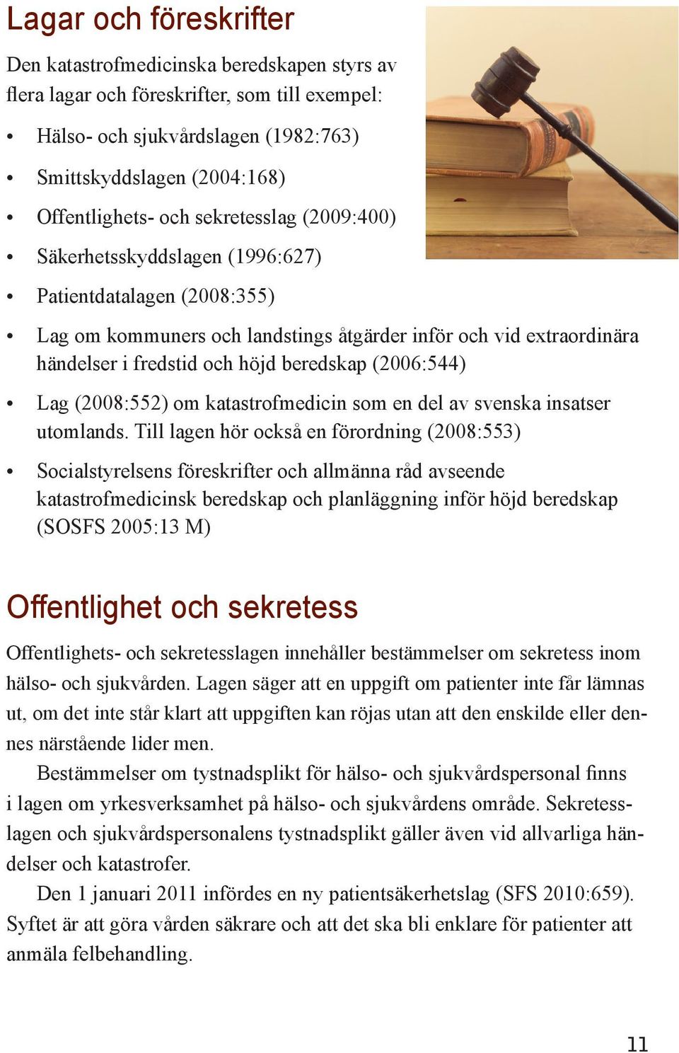 (2006:544) Lag (2008:552) om katastrofmedicin som en del av svenska insatser utomlands.
