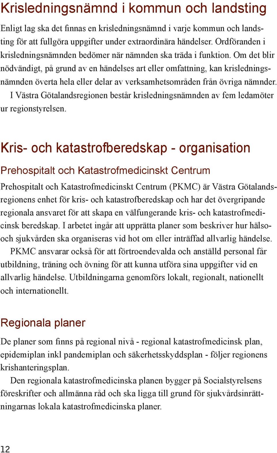 Om det blir nödvändigt, på grund av en händelses art eller omfattning, kan krisledningsnämnden överta hela eller delar av verksamhetsområden från övriga nämnder.