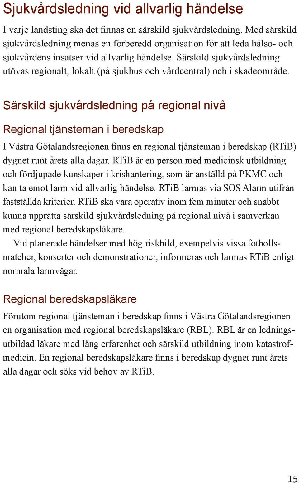 Särskild sjukvårdsledning utövas regionalt, lokalt (på sjukhus och vårdcentral) och i skadeområde.