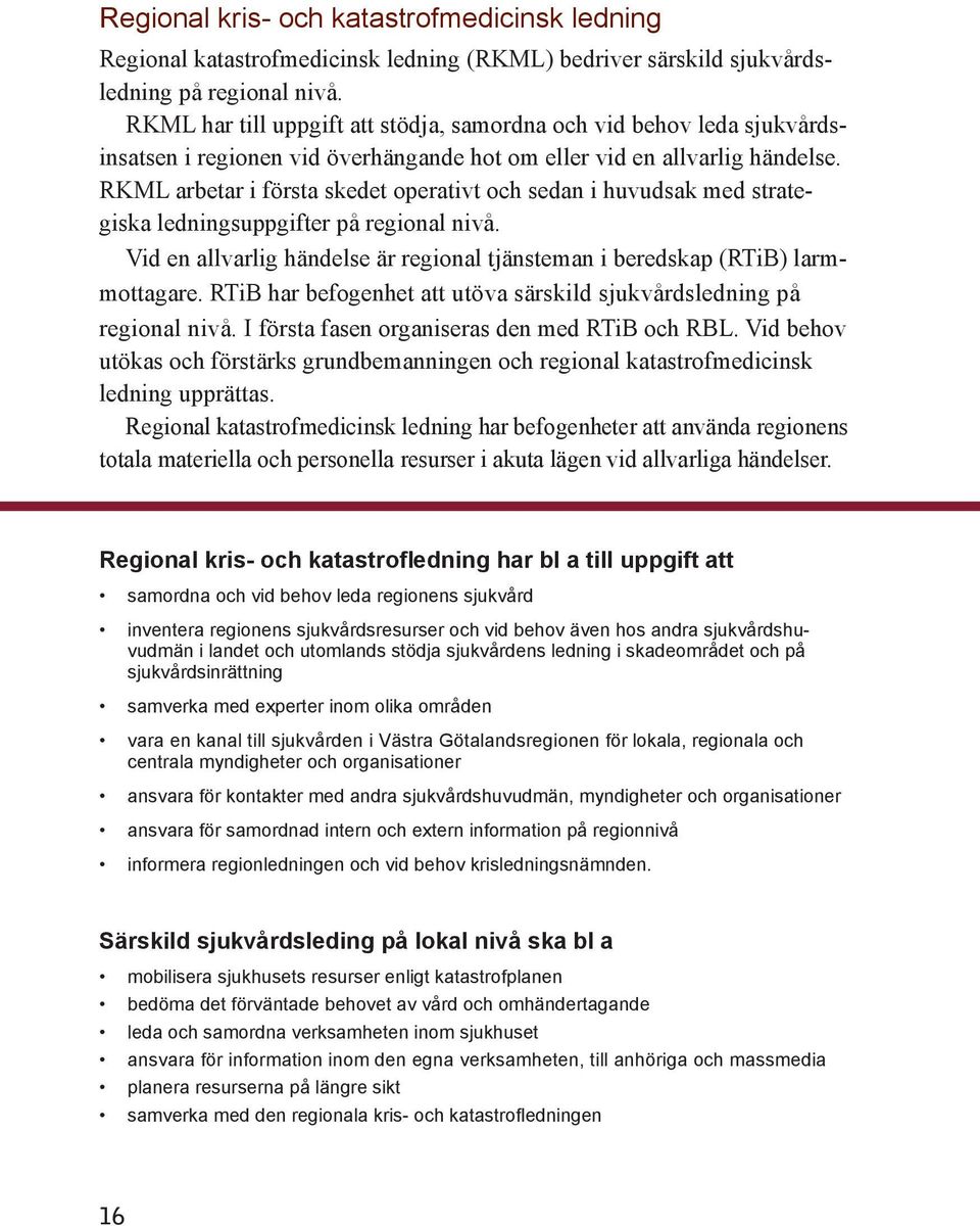 RKML arbetar i första skedet operativt och sedan i huvudsak med strategiska ledningsuppgifter på regional nivå. Vid en allvarlig händelse är regional tjänsteman i beredskap (RTiB) larmmottagare.