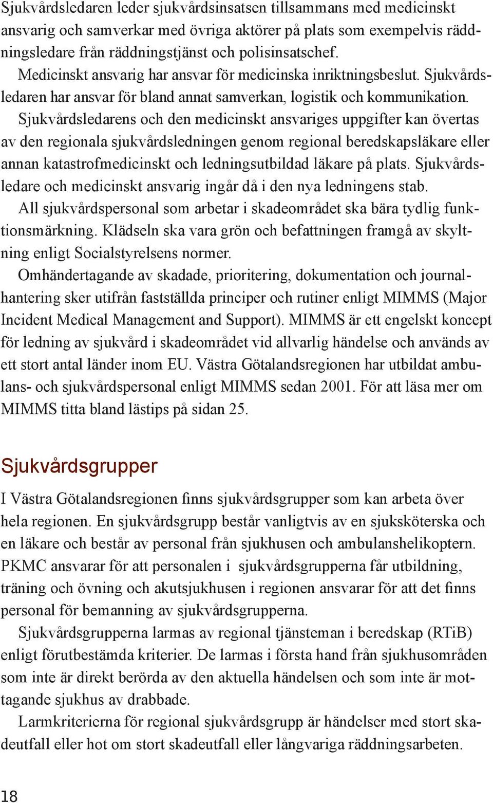 Sjukvårdsledarens och den medicinskt ansvariges uppgifter kan övertas av den regionala sjukvårdsledningen genom regional beredskapsläkare eller annan katastrofmedicinskt och ledningsutbildad läkare