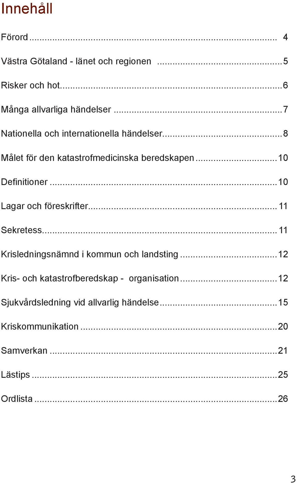 ..10 Lagar och föreskrifter... 11 Sekretess... 11 Krisledningsnämnd i kommun och landsting.