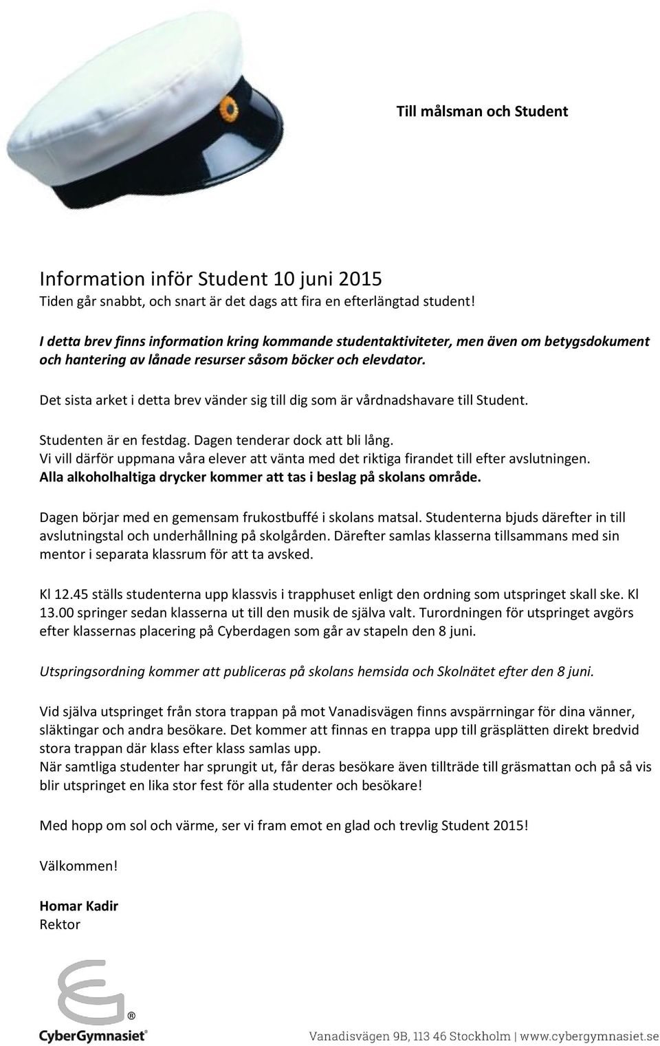 Det sista arket i detta brev vänder sig till dig som är vårdnadshavare till Student. Studenten är en festdag. Dagen tenderar dock att bli lång.