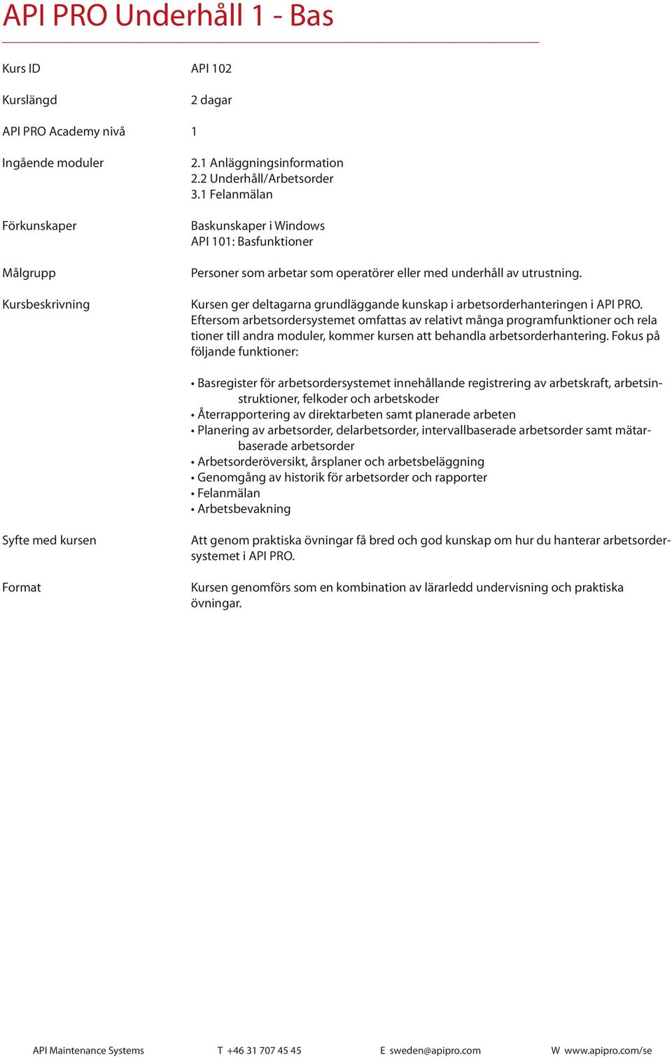 Eftersom arbetsordersystemet omfattas av relativt många programfunktioner och rela tioner till andra moduler, kommer kursen att behandla arbetsorderhantering.