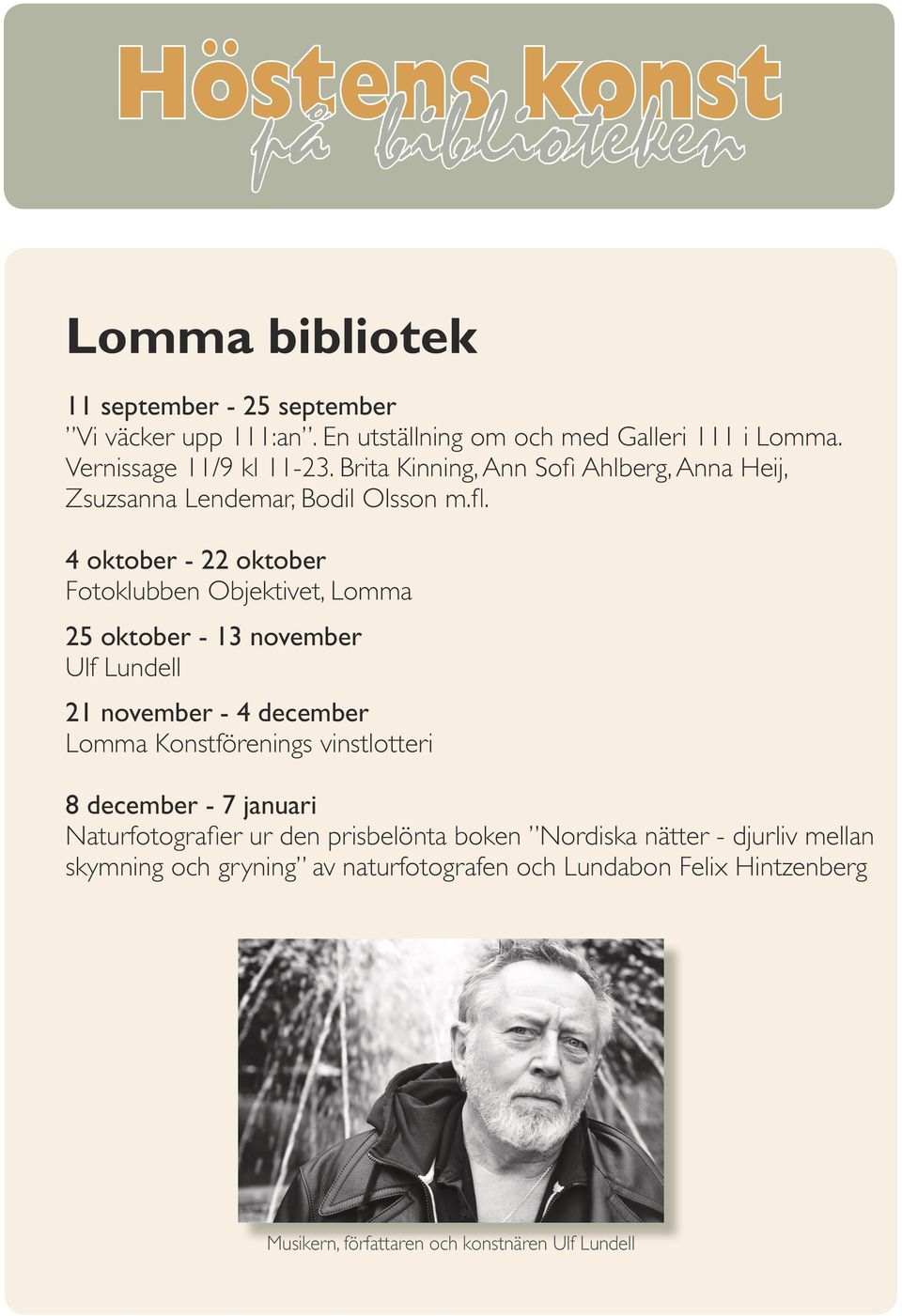 4 oktober - 22 oktober Fotoklubben Objektivet, Lomma 25 oktober - 13 november Ulf Lundell 21 november - 4 december Lomma Konstförenings vinstlotteri 8