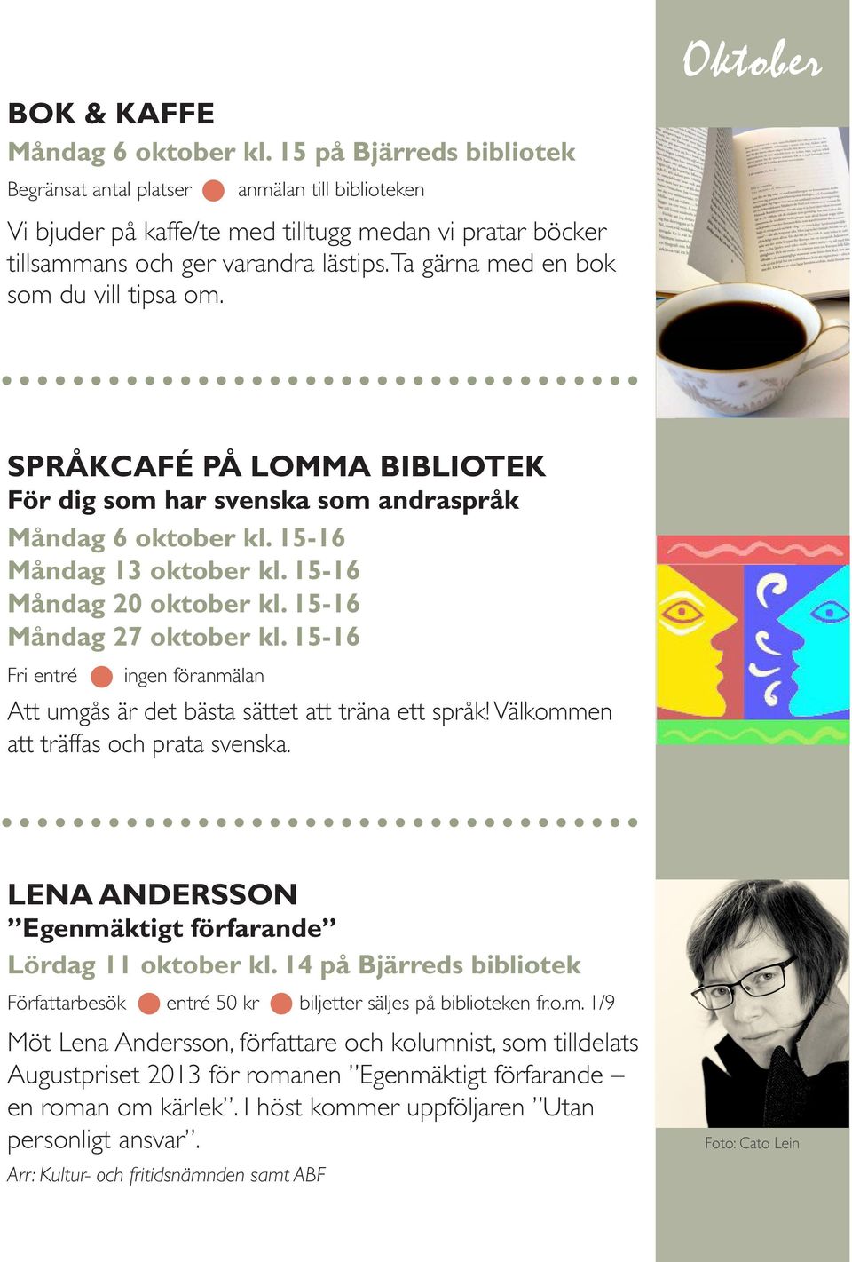 Ta gärna med en bok som du vill tipsa om. SPRÅKCAFÉ PÅ LOMMA BIBLIOTEK För dig som har svenska som andraspråk Måndag 6 oktober kl. 15-16 Måndag 13 oktober kl. 15-16 Måndag 20 oktober kl.