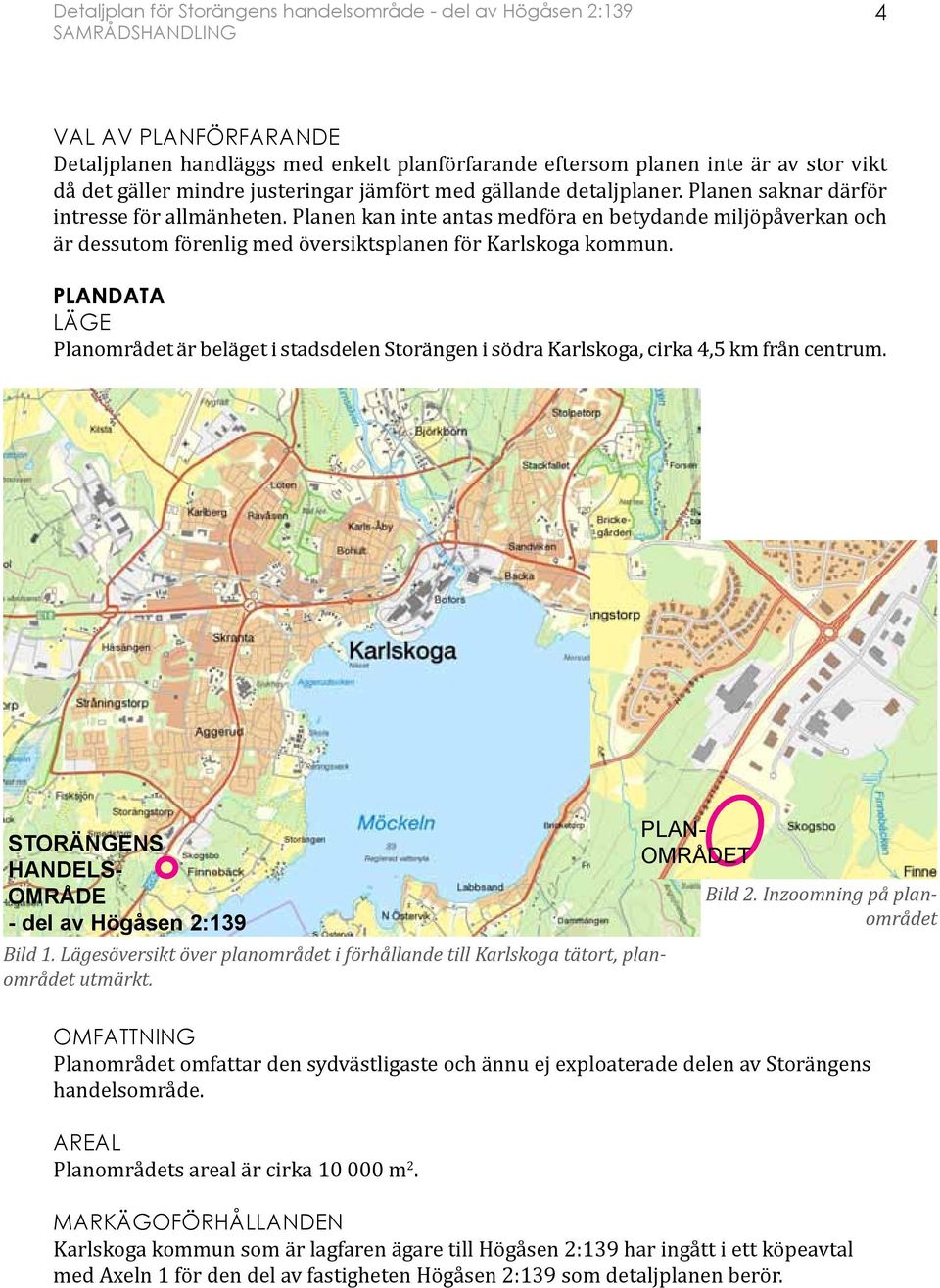 PLANDATA LÄGE Planområdet är beläget i stadsdelen Storängen i södra Karlskoga, cirka 4,5 km från centrum. STORÄNGENS HANDELS- OMRÅDE - del av Högåsen 2:139 Bild 1.