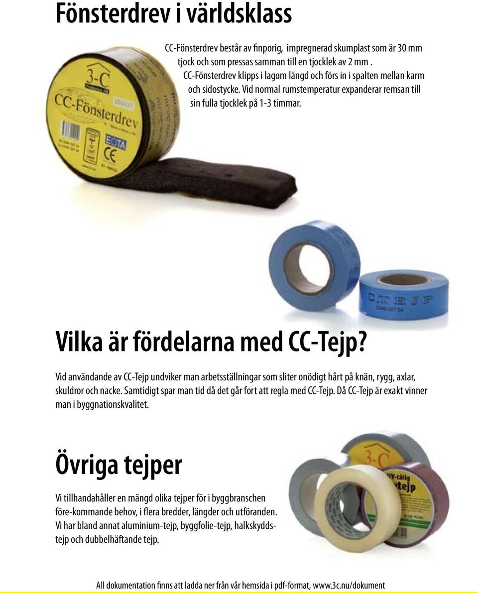 Vilka är fördelarna med CC-Tejp? Vid användande av CC-Tejp undviker man arbetsställningar som sliter onödigt hårt på knän, rygg, axlar, skuldror och nacke.