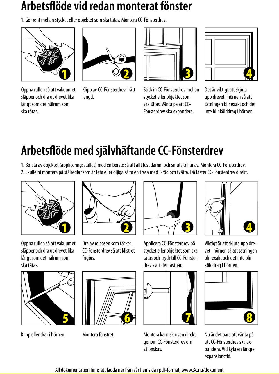 Stick in CC-Fönsterdrev mellan stycket eller objektet som ska tätas. Vänta på att CC- Fönsterdrev ska expandera.