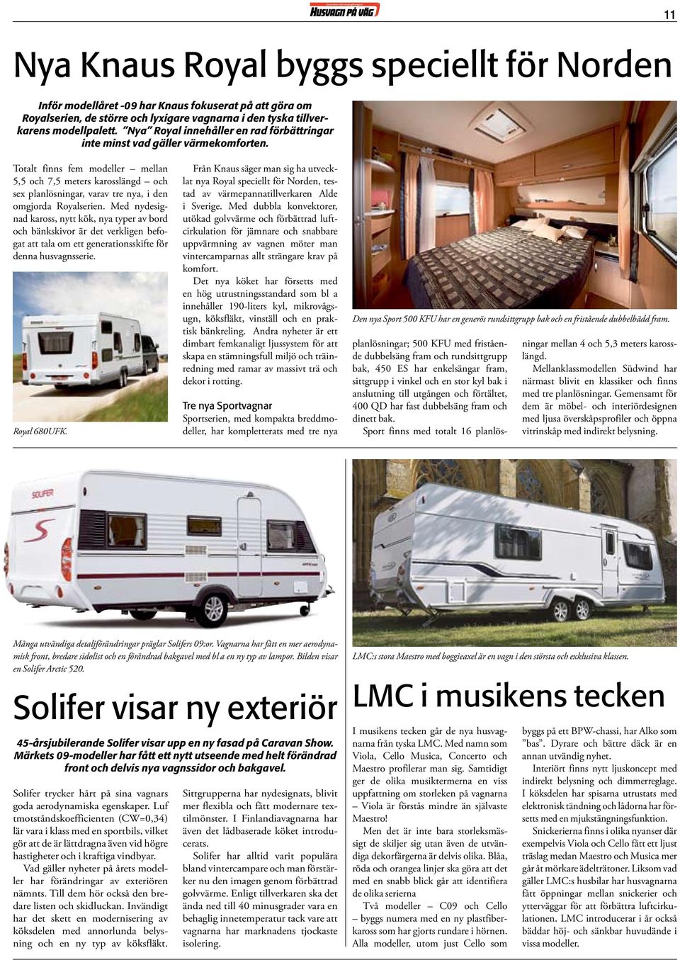 Totalt finns fem modeller mellan 5,5 och 7,5 meters karosslängd och sex planlösningar, varav tre nya, i den omgjorda Royalserien.