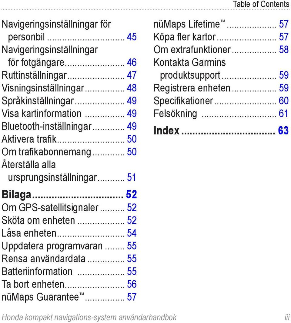 .. 52 Sköta om enheten... 52 Låsa enheten... 54 Uppdatera programvaran... 55 Rensa användardata... 55 Batteriinformation... 55 Ta bort enheten... 56 nümaps Guarantee... 57 nümaps Lifetime.