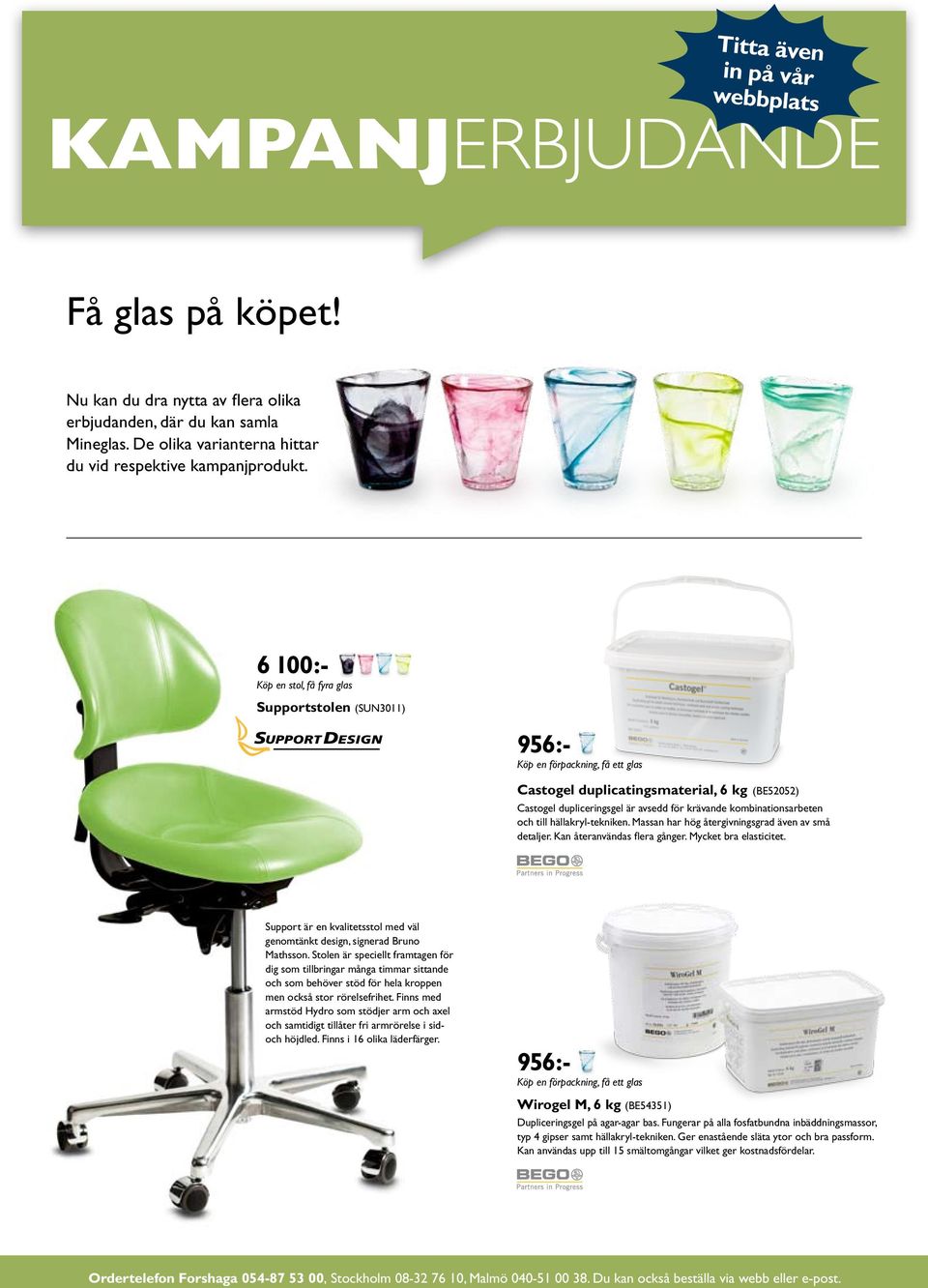 6 100:- Köp en stol, få fyra glas Supportstolen (SUN3011) 956:- Köp en förpackning, få ett glas Castogel duplicatingsmaterial, 6 kg (BE52052) Castogel dupliceringsgel är avsedd för krävande