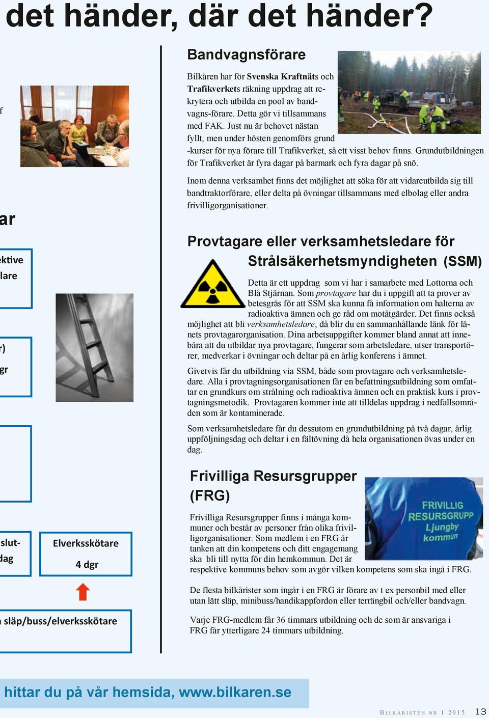 Grundutbildningen för Trafikverket är fyra dagar på barmark och fyra dagar på snö.