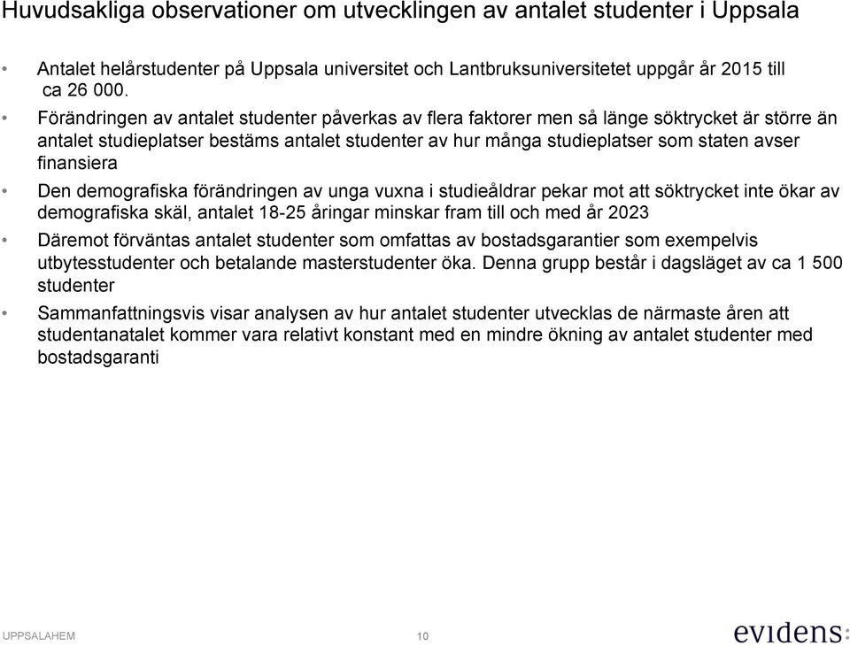 finansiera Den demografiska förändringen av unga vuxna i studieåldrar pekar mot att söktrycket inte ökar av demografiska skäl, antalet 18-25 åringar minskar fram till och med år 2023 Däremot