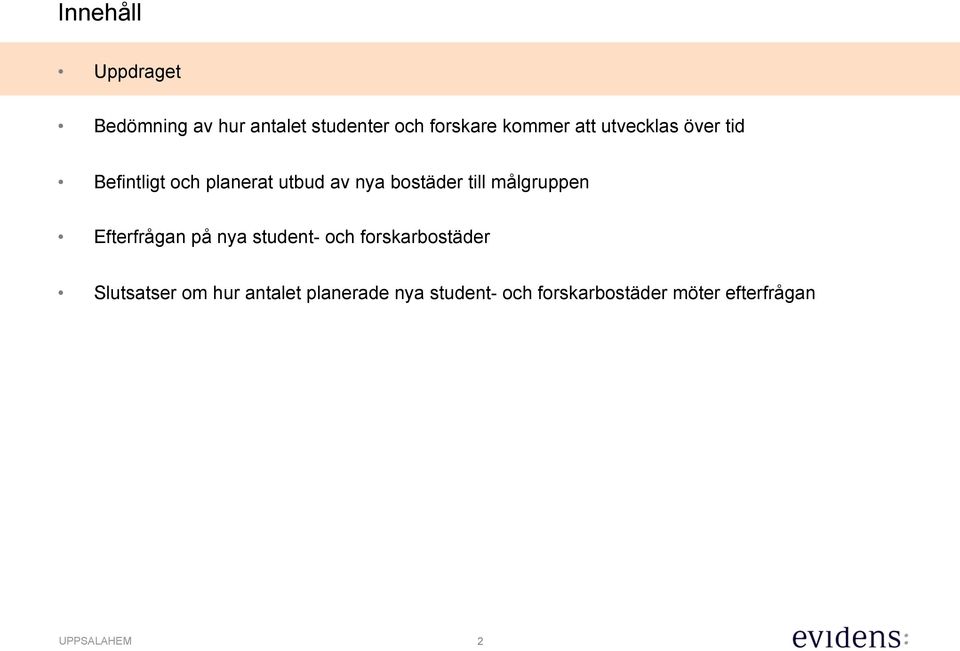 målgruppen Efterfrågan på nya student- och forskarbostäder Slutsatser om