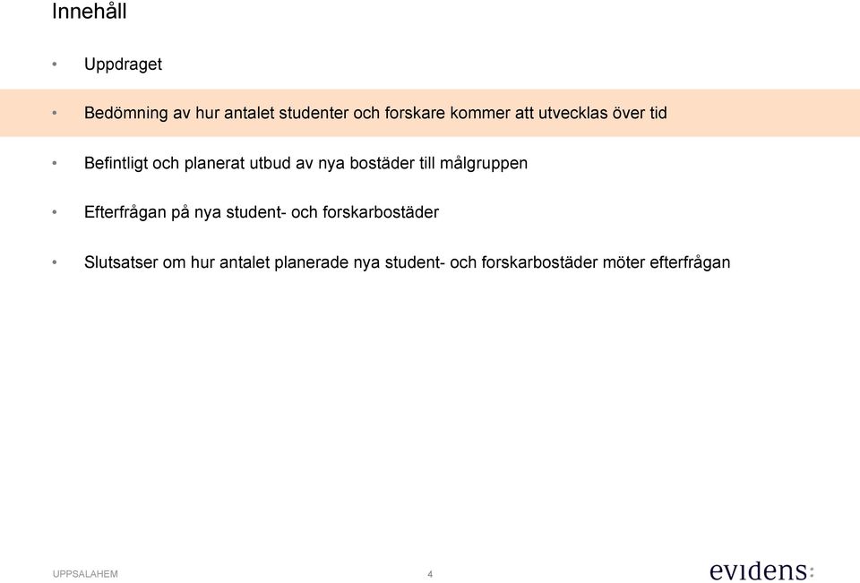 målgruppen Efterfrågan på nya student- och forskarbostäder Slutsatser om