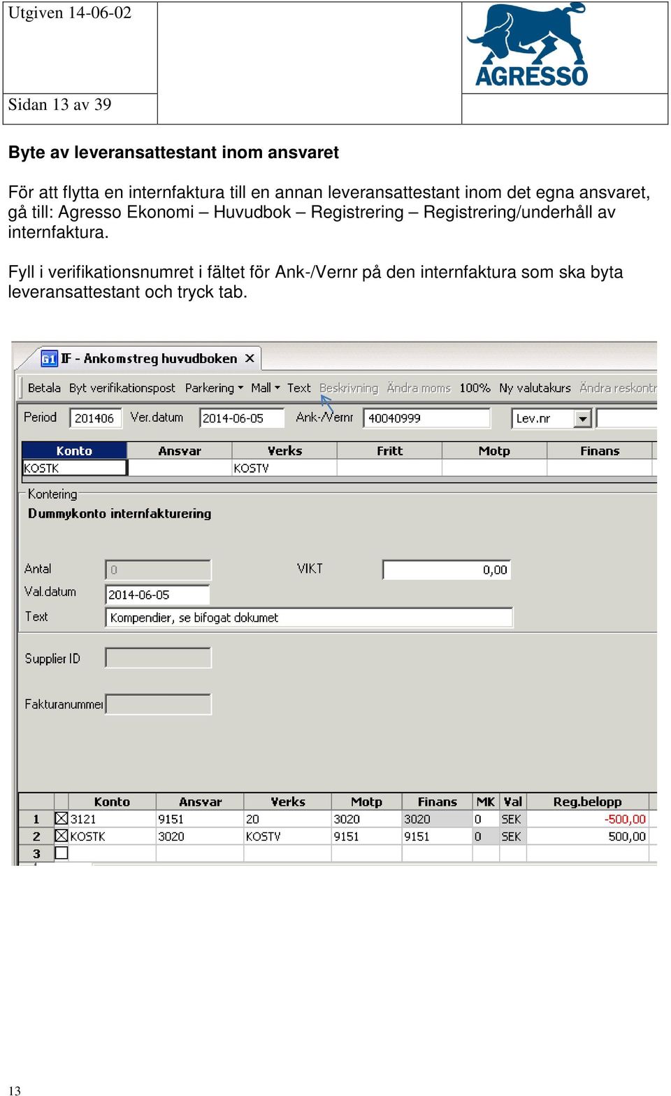 Huvudbok Registrering Registrering/underhåll av internfaktura.