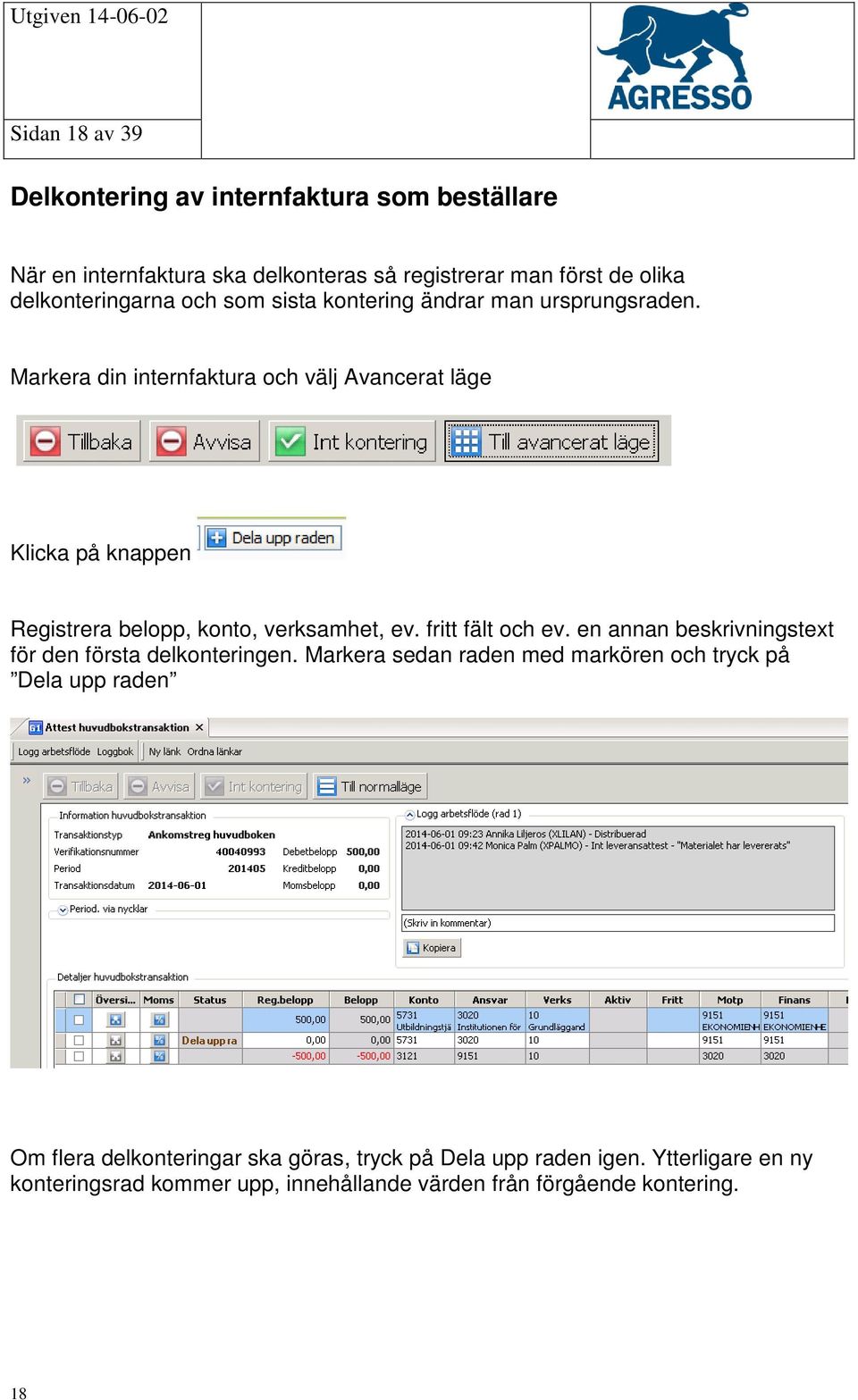 Markera din internfaktura och välj Avancerat läge Klicka på knappen Registrera belopp, konto, verksamhet, ev. fritt fält och ev.