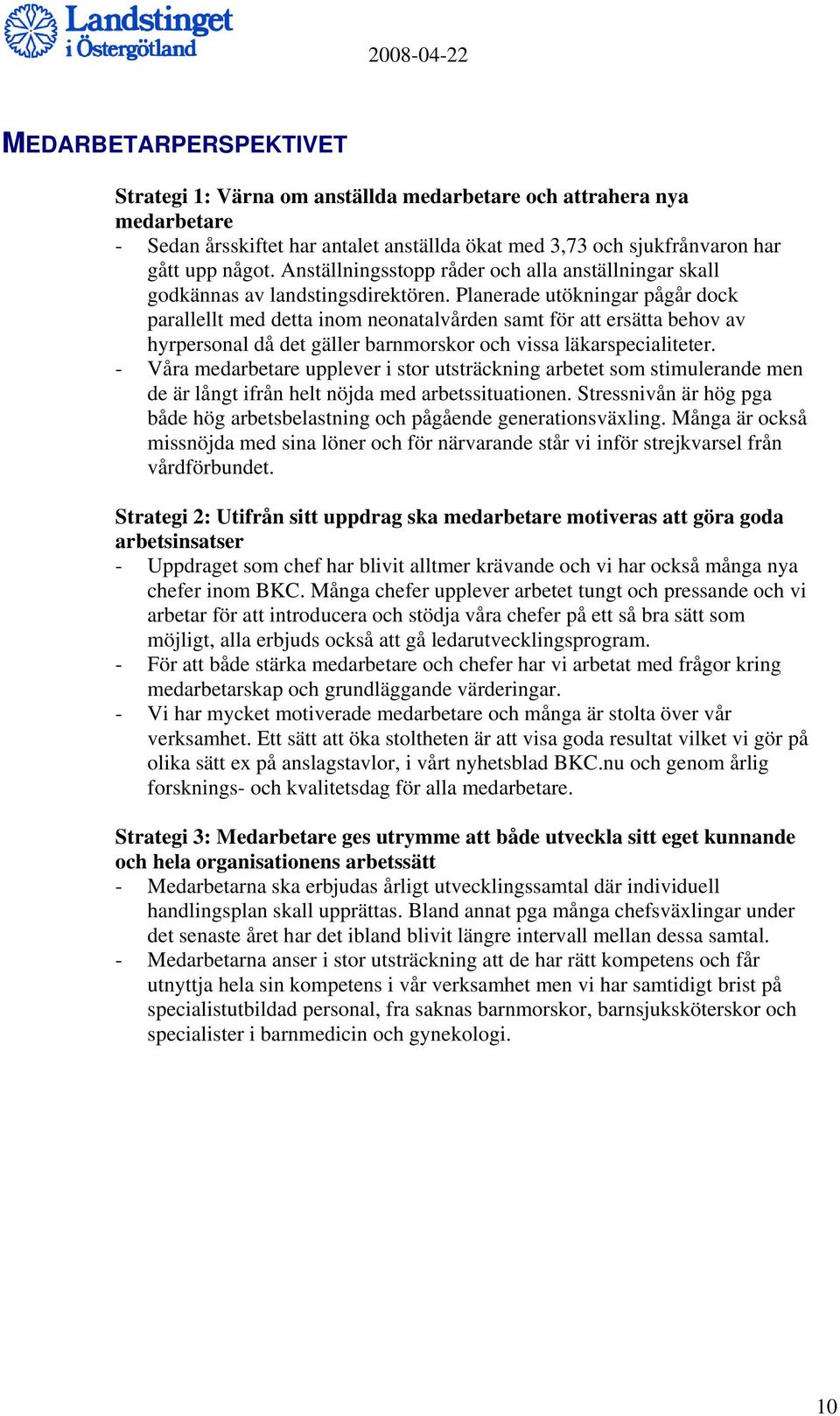 Planerade utökningar pågår dock parallellt med detta inom neonatalvården samt för att ersätta behov av hyrpersonal då det gäller barnmorskor och vissa läkarspecialiteter.