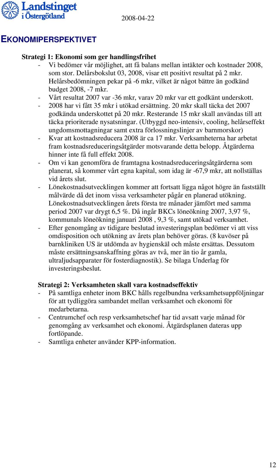 - Vårt resultat var -36 mkr, varav 20 mkr var ett godkänt underskott. - 2008 har vi fått 35 mkr i utökad ersättning. 20 mkr skall täcka det godkända underskottet på 20 mkr.