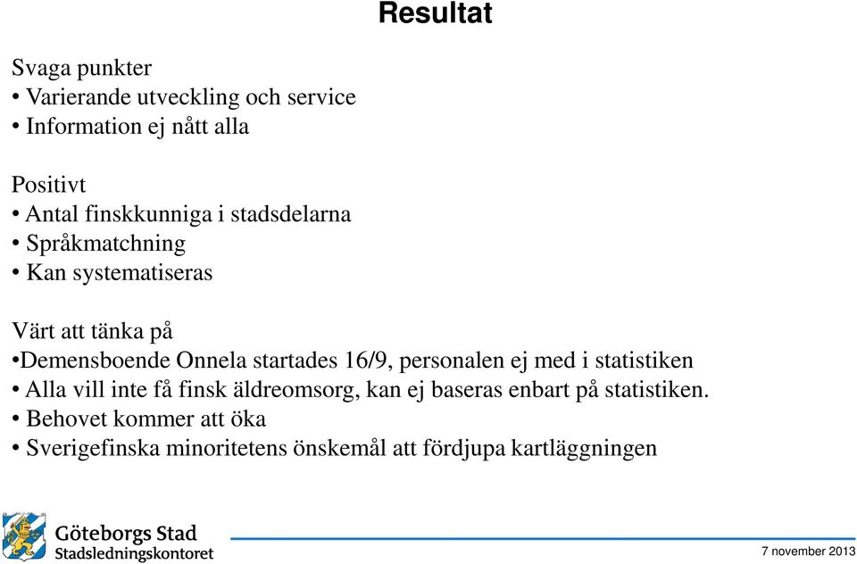 startades 16/9, personalen ej med i statistiken Alla vill inte få finsk äldreomsorg, kan ej baseras