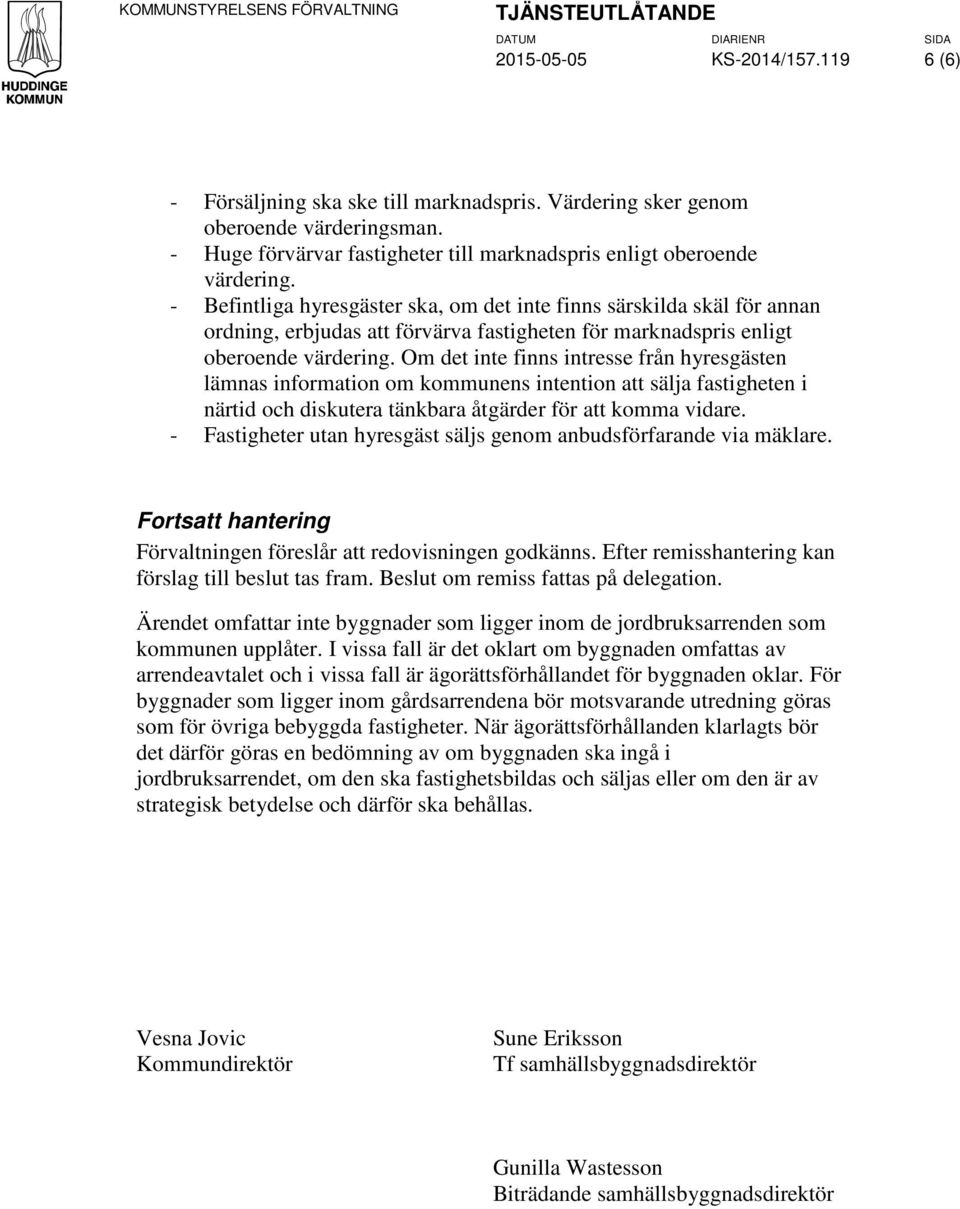 - Befintliga hyresgäster ska, om det inte finns särskilda skäl för annan ordning, erbjudas att förvärva fastigheten för marknadspris enligt oberoende värdering.