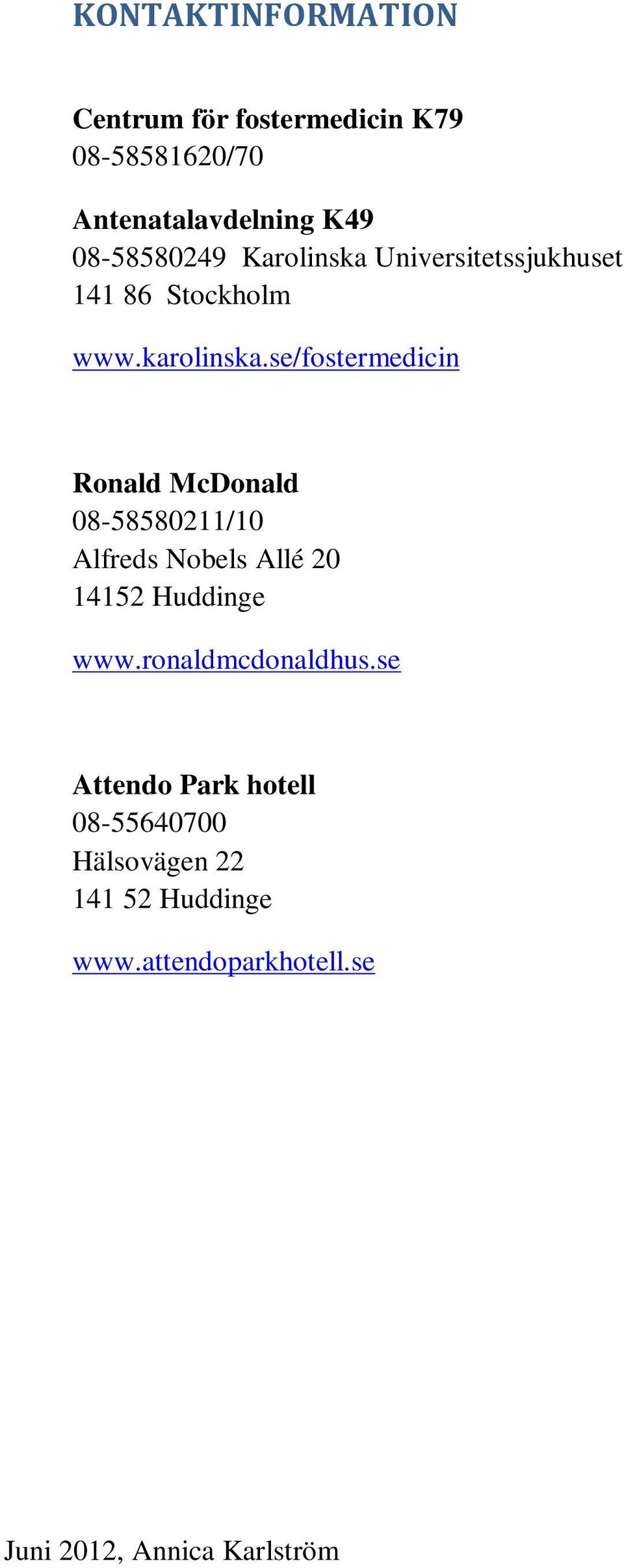 se/fostermedicin Ronald McDonald 08-58580211/10 Alfreds Nobels Allé 20 14152 Huddinge www.